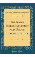 The Right Moral Influence and Use of Liberal Studies (Classic Reprint)