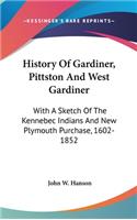 History Of Gardiner, Pittston And West Gardiner: With A Sketch Of The Kennebec Indians And New Plymouth Purchase, 1602-1852