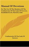 Manual Of Devotions: For The Use Of The Members Of The Confraternity Of Our Lady Of Sorrows, Established At St. Patrick's, Soho