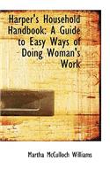 Harper's Household Handbook: A Guide to Easy Ways of Doing Woman's Work