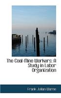 The Coal-Mine Workers: A Study in Labor Organization