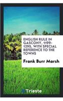English Rule in Gascony, 1199-1295, with Special Reference to the Towns