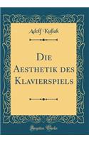 Die Aesthetik Des Klavierspiels (Classic Reprint)
