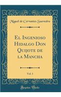 El Ingenioso Hidalgo Don Quijote de la Mancha, Vol. 1 (Classic Reprint)