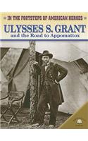 Ulysses S. Grant and the Road to Appomattox: (In the Footsteps of American Heroes)