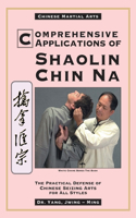 Comprehensive Applications in Shaolin Chin Na: The Practical Defense of Chinese Seizing Arts for All Styles(Qin Na : The Practical Defense of Chinese Seizing Arts for All Martial Arts Styles)
