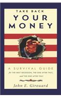 Take Back Your Money: A Survival Guide for the Next Recession, the One After That and the One After That: A Survival Guide for the Next Recession, the
