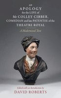 Apology for the Life of MR Colley Cibber, Comedian and Late Patentee of the Theatre Royal
