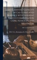 Load Carrying Capacity of Gas-lubricated Bearings With Inherent Orifice Compensation Using Nitrogen and Helium Gas; NBS Technical Note 115