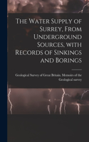 Water Supply of Surrey, From Underground Sources, With Records of Sinkings and Borings