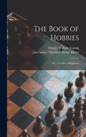 Book of Hobbies; or, A Guide to Happiness