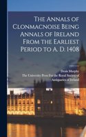 Annals of Clonmacnoise Being Annals of Ireland From the Earliest Period to A. D. 1408