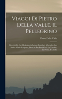 Viaggi Di Pietro Della Valle, Il Pellegrino: Descritti Da Lui Medesimo in Lettere Familiari All'erudito Suo Amico Mario Schipano, Divisi in Tre Parti Cioè La Turchia, La Persia, E L'india