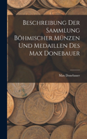 Beschreibung Der Sammlung Böhmischer Münzen Und Medaillen Des Max Donebauer