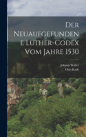 Der neuaufgefundene Luther-Codex vom Jahre 1530