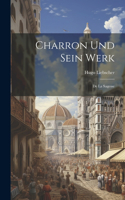 Charron Und Sein Werk: De La Sagesse