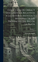 Colección De Obras Y Documentos Relativos a La Historia Antigua Y Moderna De Las Provincias Del Rio De La Plata; Volume 3