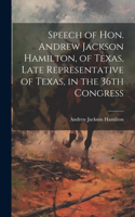 Speech of Hon. Andrew Jackson Hamilton, of Texas, Late Representative of Texas, in the 36th Congress