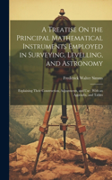 Treatise On the Principal Mathematical Instruments Employed in Surveying, Levelling, and Astronomy