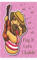 Pug It Let's Ukulele Sheet Music Book With Ukulele Cord Chart, Ukulele Tabs For Adult Pug & Ukulele Enthusiast