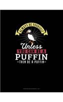 Always Be Yourself Unless You Can Be A Puffin Then Be A Puffin