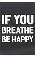 If You Breathe Be Happy: Daily Success, Motivation and Everyday Inspiration For Your Best Year Ever, 365 days to more Happiness Motivational Year Long Journal / Daily Notebo