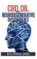 CBD Oil for Neurodegenerative Disorders: The Truth! about Neurodegenerative Disorders: Alzheimer Disease; Movement Disorders; Multiple Sclerosis; Parkinson & Prion Disease; How CBD Oil Is t