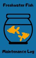 Freshwater Fish Maintenance Log: Customized Fish Tank Maintenance Record Book. Great For Monitoring Water Parameters, Water Change Schedule, And Breeding Conditions
