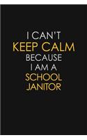 I Can't Keep Calm Because I Am A School Janitor