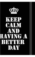 Keep Calm And Having A Better Day