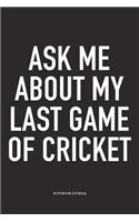 Ask Me about My Last Game of Cricket: A 6x9 Inch Matte Softcover Notebook Diary with 120 Blank Lined Pages and a Funny Sports Fanatic Cover Slogan