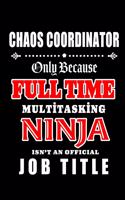 Chaos Coordinator-Only Because Full Time Multitasking Ninja Isn't An Official Job Title: Blank Lined Journal/Notebook as Cute, Funny, Mothers day, Appreciation day, birthday, Thanksgiving, Christmas Gift for Busy Moms