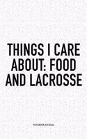 Things I Care About: Food And Lacrosse: A 6x9 Inch Softcover Matte Diary Notebook With 120 Blank Lined Pages And A Funny Field Sports Fanatic Cover Slogan