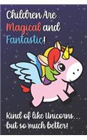 Children Are Magical And Fantastic Kind Of Like A Unicorn But So Much Better: Family Appreciation with Unicorn Star Design, Lined Paper Notebook and Journal to Draw, Diary, Plan, Schedule, Sketch & Crayon or Color