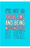 I've Got 99 Problems And Being Misgendered Is One