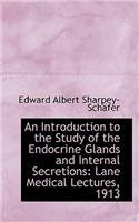 An Introduction to the Study of the Endocrine Glands and Internal Secretions: Lane Medical Lectures,