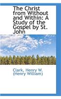 The Christ from Without and Within: A Study of the Gospel by St. John