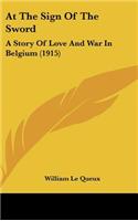 At The Sign Of The Sword: A Story Of Love And War In Belgium (1915)