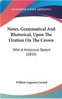 Notes, Grammatical And Rhetorical, Upon The Oration On The Crown