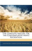 The Complete Angler,: Or, the Contemplative Man's Recreation,