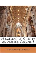 Miscellanies: Chiefly Addresses, Volume 5