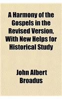 A Harmony of the Gospels in the Revised Version, with New Helps for Historical Study