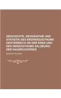 Geschichte, Geographie Und Statistik Des Erzherzogthums Oesterreich OB Der Enns Und Des Herzogthums Salzburg