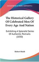 The Historical Gallery Of Celebrated Men Of Every Age And Nation: Exhibiting A Splendid Series Of Authentic Portraits (1830)