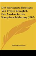 Der Wortschatz Kristians Von Troyes Bezuglich Der Ausdrucke Der Kampfesschilderung (1907)