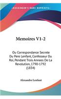 Memoires V1-2: Ou Correspondance Secrete Du Pere Lenfant, Confesseur Du Roi, Pendant Trois Annees De La Revolution, 1790-1792 (1834)