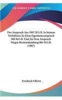 Anspruch Aus 1007 B.G.B. in Seinem Verhaltniss Zu Dem Eigentumsanspruch 985 B.G.B. Und Zu Dem Anspruch Wegen Besitzentziehung 861 B.G.B. (1907)