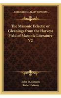 Masonic Eclectic or Gleanings from the Harvest Field of Masonic Literature V2