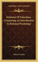 Institutes of Education, Comprising an Introduction to Rational Psychology