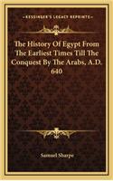 The History Of Egypt From The Earliest Times Till The Conquest By The Arabs, A.D. 640